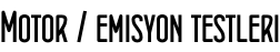 Motor / emisyon testleri